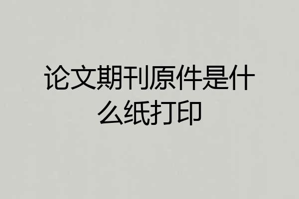 论文期刊原件是什么纸打印