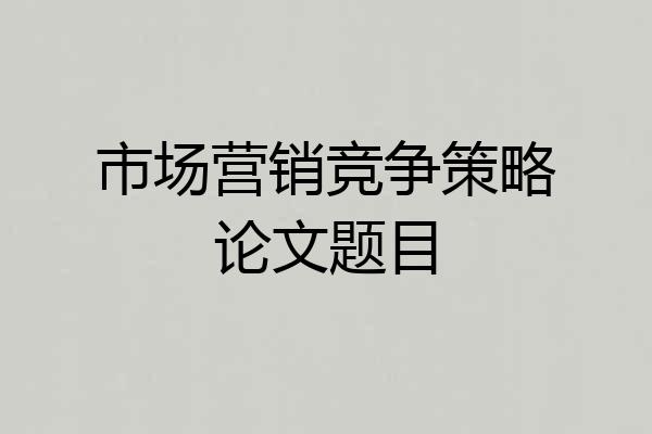 市场营销竞争策略论文题目