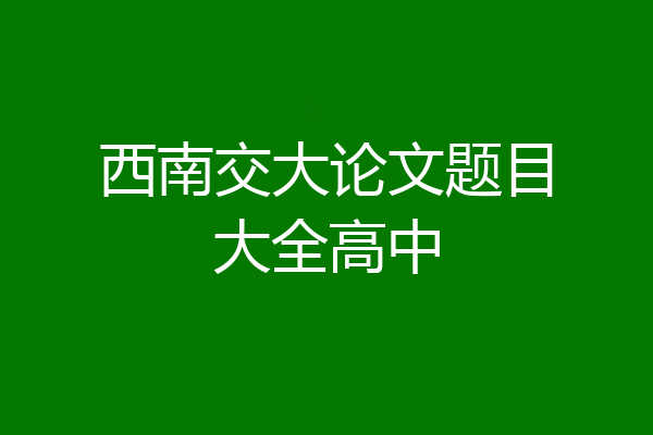 西南交大论文题目大全高中