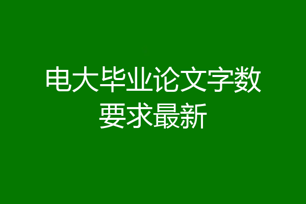 电大毕业论文字数要求最新