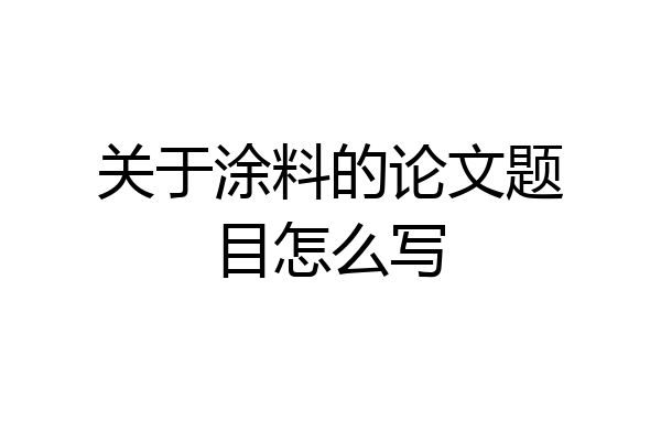 关于涂料的论文题目怎么写
