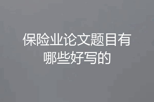 保险业论文题目有哪些好写的