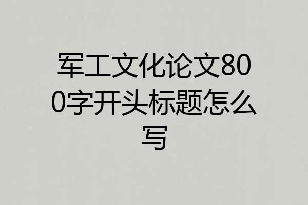 军工文化论文800字开头标题怎么写