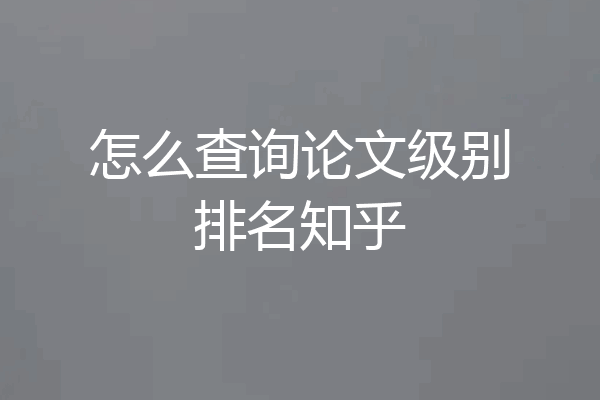 怎么查询论文级别排名知乎