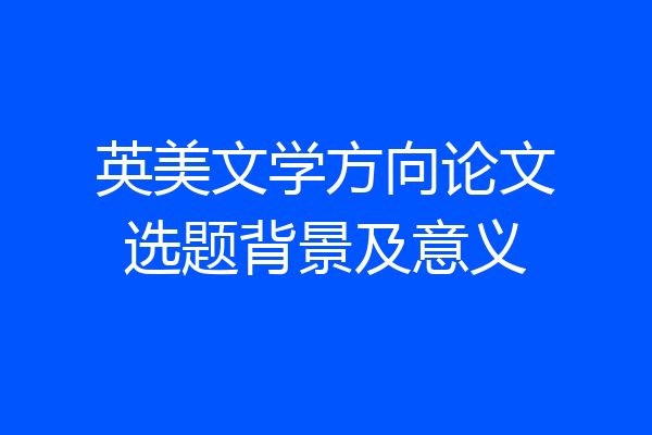 英美文学方向论文选题背景及意义
