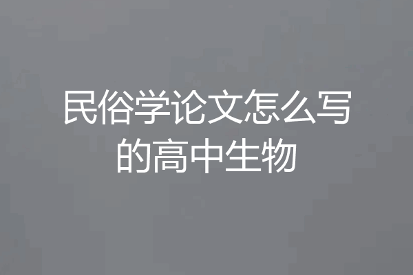 民俗学论文怎么写的高中生物