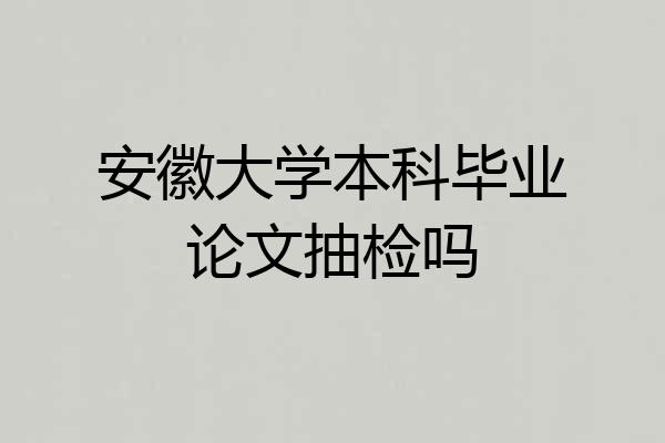 安徽大学本科毕业论文抽检吗