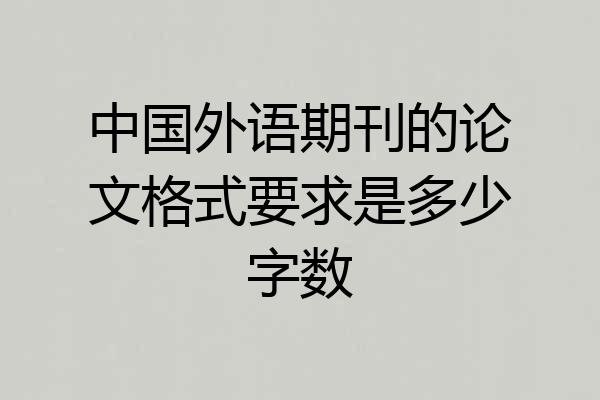 中国外语期刊的论文格式要求是多少字数