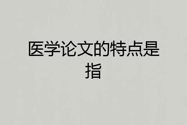 医学论文的特点是指