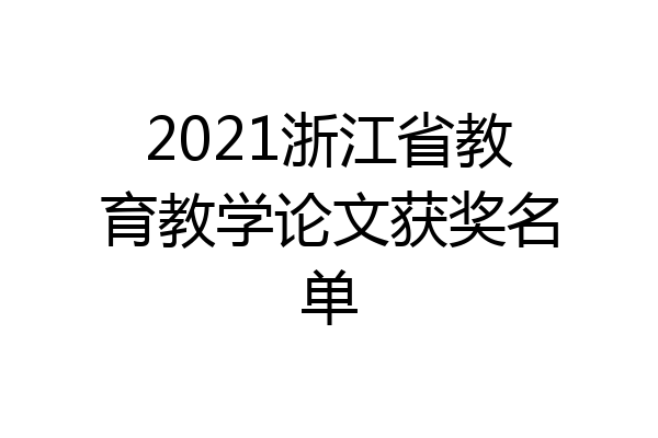 2021浙江省教育教学论文获奖名单