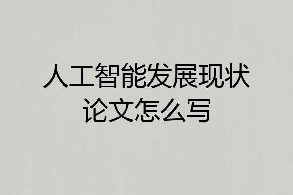 人工智能发展现状论文怎么写