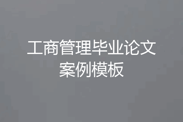 工商管理毕业论文案例模板