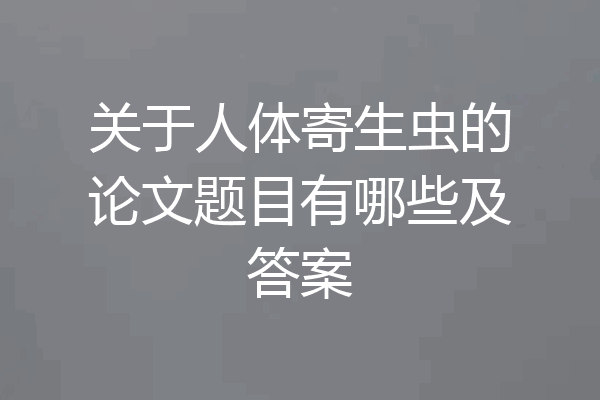 关于人体寄生虫的论文题目有哪些及答案