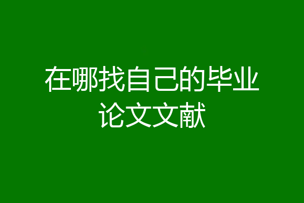 在哪找自己的毕业论文文献
