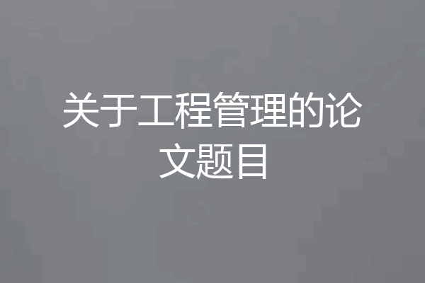 关于工程管理的论文题目