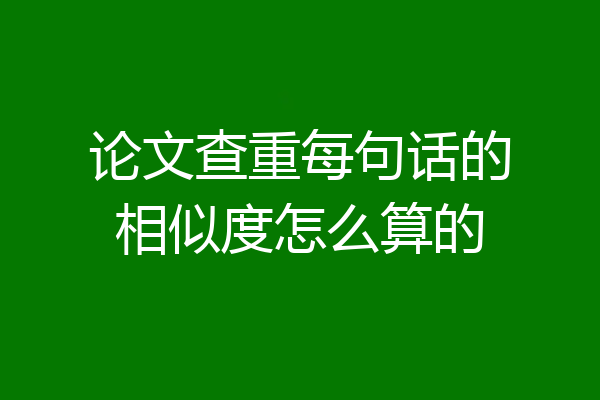 论文查重每句话的相似度怎么算的