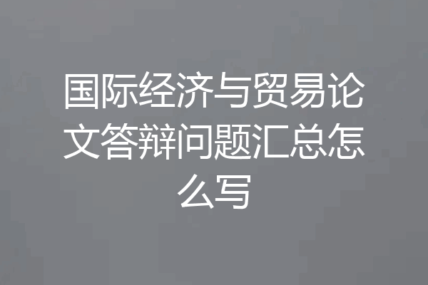 国际经济与贸易论文答辩问题汇总怎么写