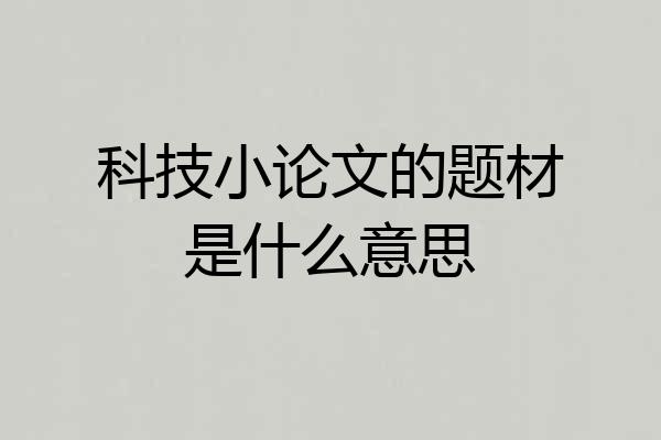 科技小论文的题材是什么意思