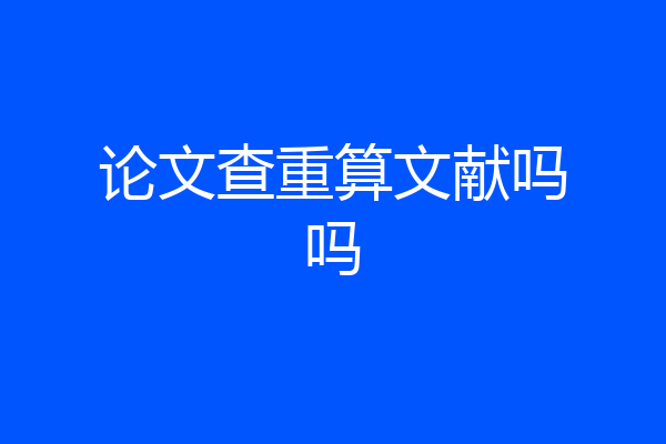 论文查重算文献吗吗