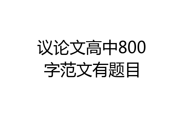议论文高中800字范文有题目