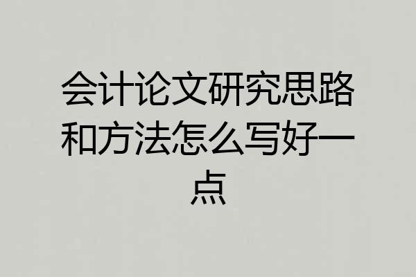会计论文研究思路和方法怎么写好一点