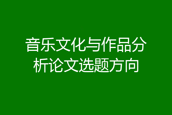 音乐文化与作品分析论文选题方向