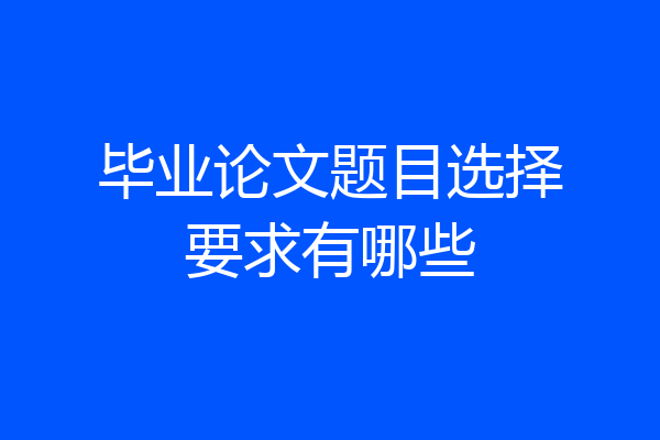 毕业论文题目选择要求有哪些