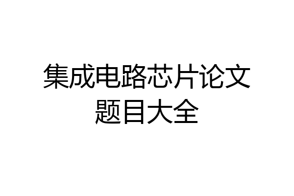 集成电路芯片论文题目大全