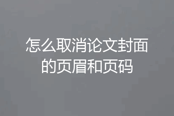 怎么取消论文封面的页眉和页码