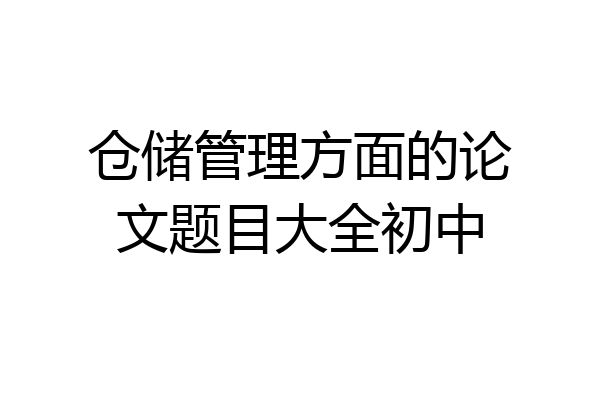 仓储管理方面的论文题目大全初中