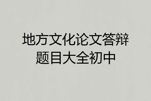 地方文化论文答辩题目大全初中