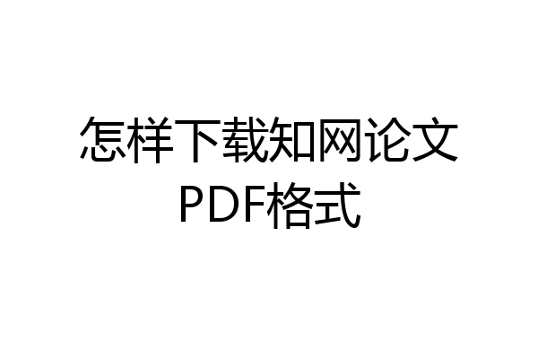 怎样下载知网论文PDF格式