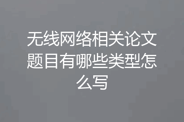 无线网络相关论文题目有哪些类型怎么写