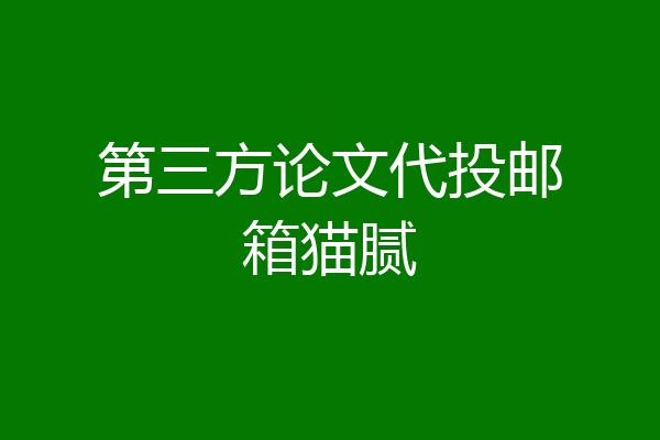 第三方论文代投邮箱猫腻