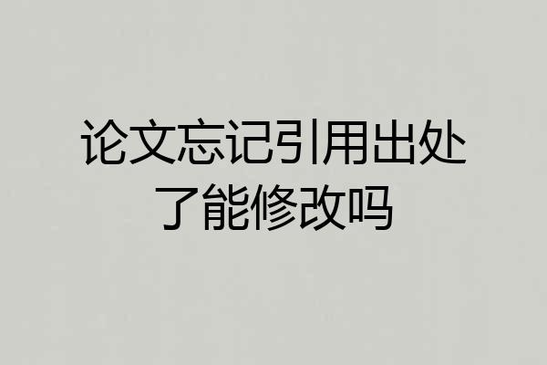 论文忘记引用出处了能修改吗