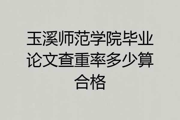 玉溪师范学院毕业论文查重率多少算合格