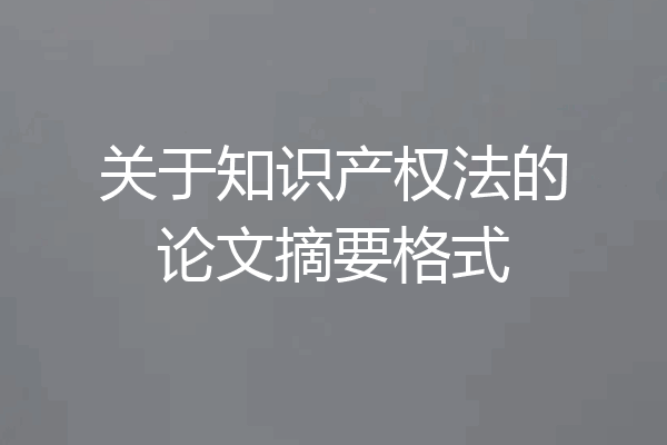 关于知识产权法的论文摘要格式