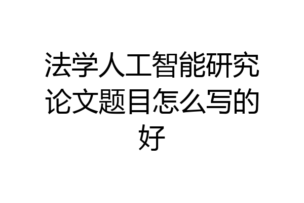 法学人工智能研究论文题目怎么写的好