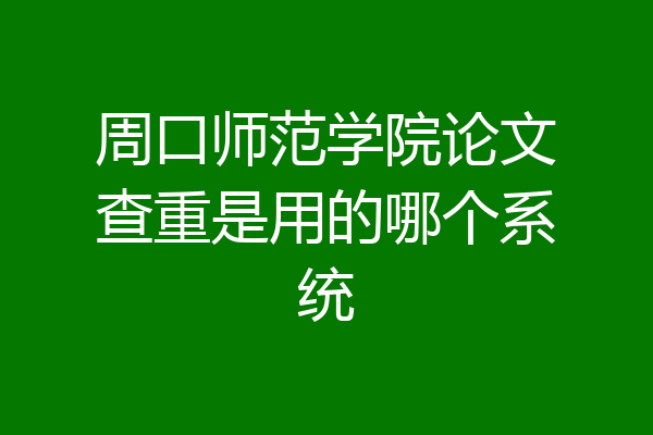 周口师范学院论文查重是用的哪个系统