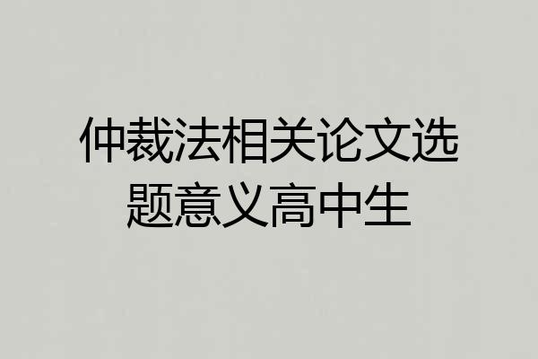 仲裁法相关论文选题意义高中生