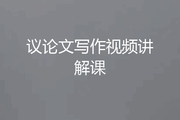 议论文写作视频讲解课