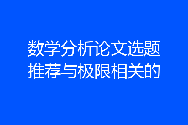 数学分析论文选题推荐与极限相关的