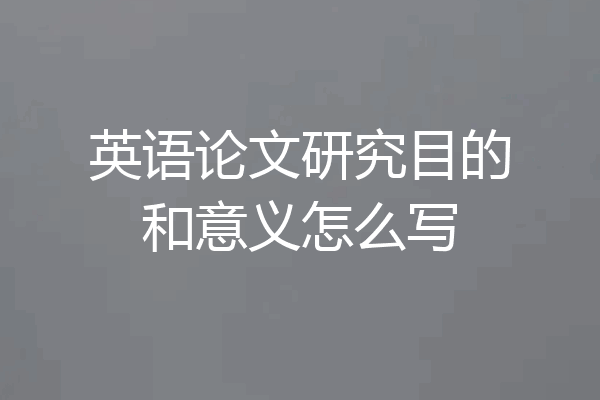 英语论文研究目的和意义怎么写
