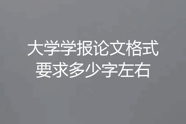 大学学报论文格式要求多少字左右