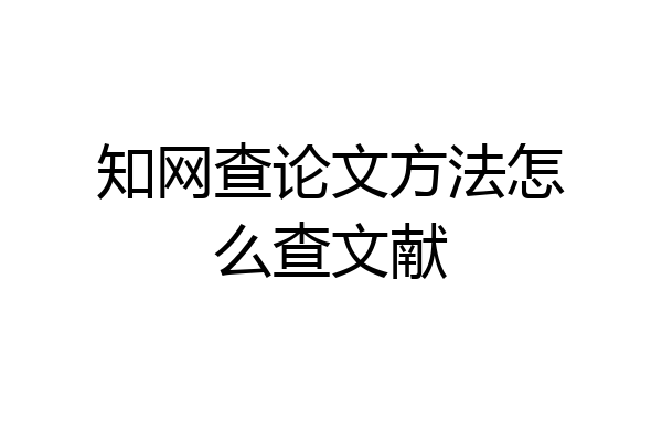 知网查论文方法怎么查文献