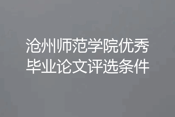 沧州师范学院优秀毕业论文评选条件