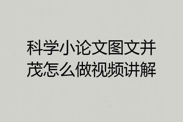 科学小论文图文并茂怎么做视频讲解