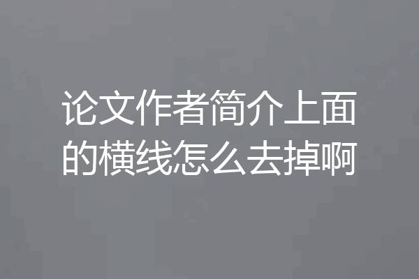 论文作者简介上面的横线怎么去掉啊
