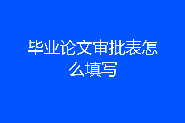 毕业论文审批表怎么填写