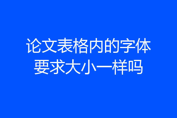 论文表格内的字体要求大小一样吗